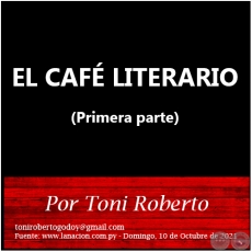 EL CAFÉ LITERARIO (Primera parte) - Por Toni Roberto - Domingo, 10 de Octubre de 2021